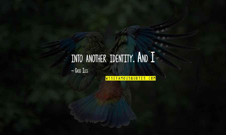 Telescopio De Galileo Quotes By Greg Iles: into another identity. And I Telescopio De Galileo Quotes By Greg Iles: into another identity. And I