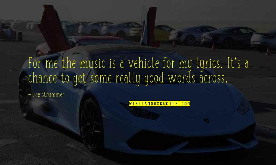 Telescreens Quotes By Joe Strummer: For me the music is a vehicle for Telescreens Quotes By Joe Strummer: For me the music is a vehicle for