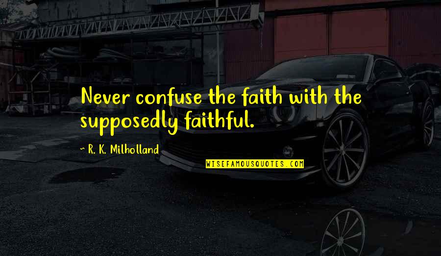 Telescreens Quotes By R. K. Milholland: Never confuse the faith with the supposedly faithful. Telescreens Quotes By R. K. Milholland: Never confuse the faith with the supposedly faithful.