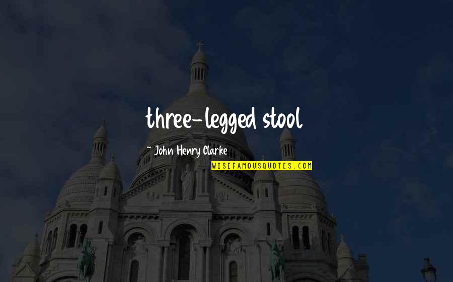 Telesforo Sucgang Quotes By John Henry Clarke: three-legged stool