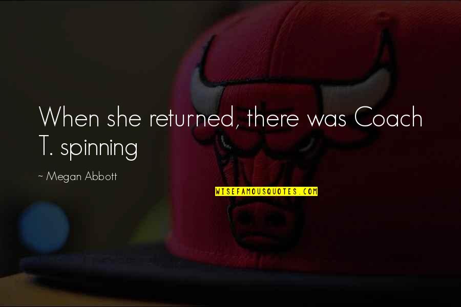 Telethons Quotes By Megan Abbott: When she returned, there was Coach T. spinning