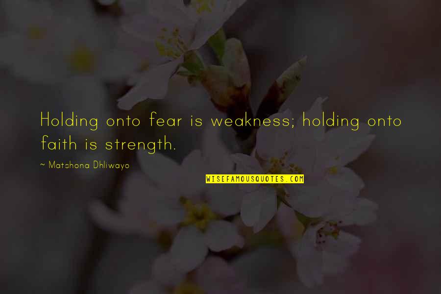 Teletubby Characters Quotes By Matshona Dhliwayo: Holding onto fear is weakness; holding onto faith