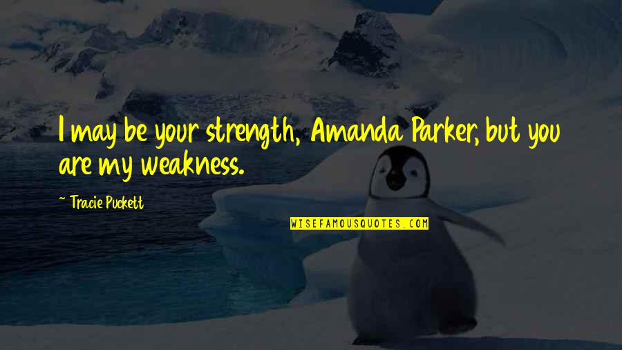 Teletubby Vacuum Quotes By Tracie Puckett: I may be your strength, Amanda Parker, but