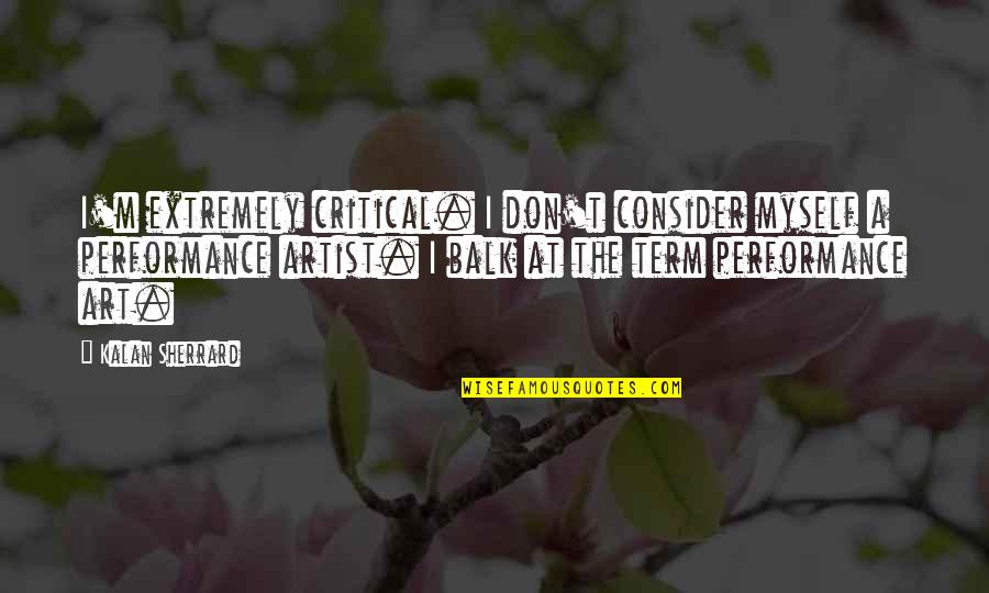 Teletubi Quotes By Kalan Sherrard: I'm extremely critical. I don't consider myself a Teletubi Quotes By Kalan Sherrard: I'm extremely critical. I don't consider myself a