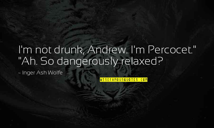 Televangelist Paula Quotes By Inger Ash Wolfe: I'm not drunk, Andrew. I'm Percocet." "Ah. So Televangelist Paula Quotes By Inger Ash Wolfe: I'm not drunk, Andrew. I'm Percocet." "Ah. So