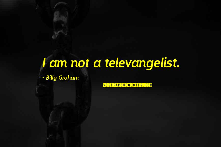 Televangelist Quotes By Billy Graham: I am not a televangelist.