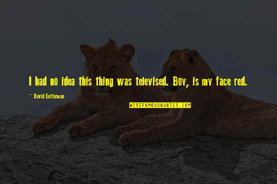 Televised Quotes By David Letterman: I had no idea this thing was televised.