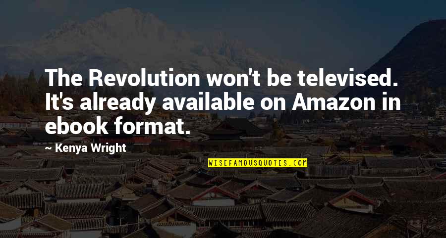 Televised Quotes By Kenya Wright: The Revolution won't be televised. It's already available