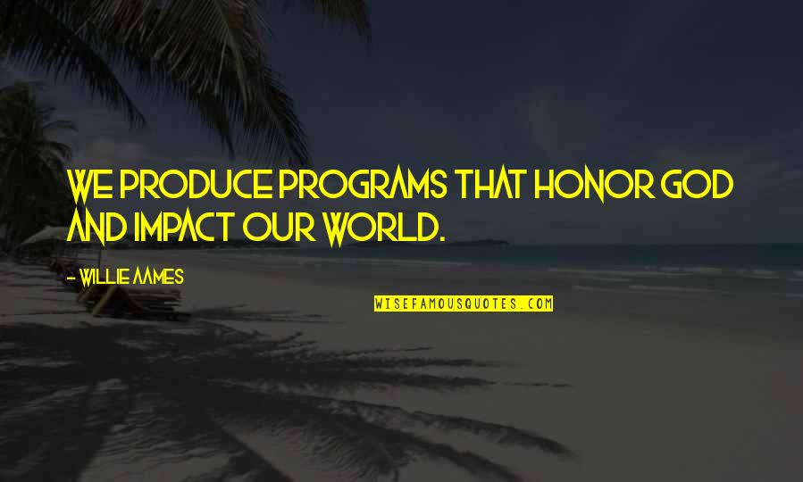 Televised Quotes By Willie Aames: We produce programs that honor God and impact