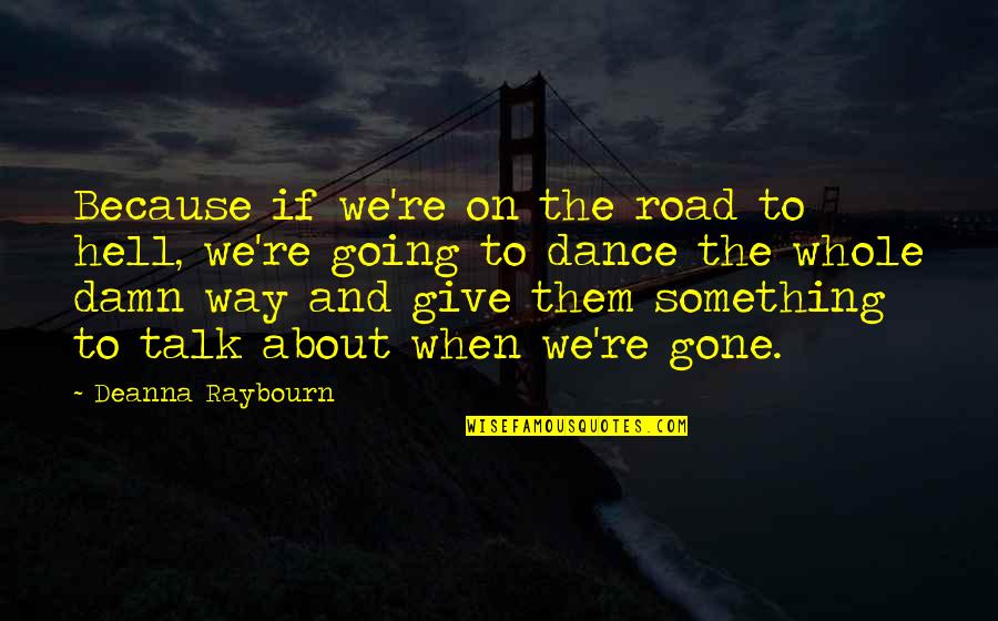 Televiseurs Quotes By Deanna Raybourn: Because if we're on the road to hell,