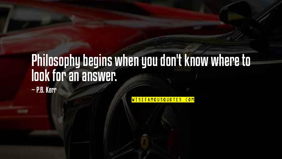 Televising At Present Quotes By P.B. Kerr: Philosophy begins when you don't know where to