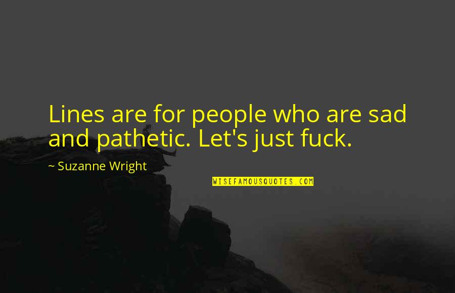 Televising At Present Quotes By Suzanne Wright: Lines are for people who are sad and