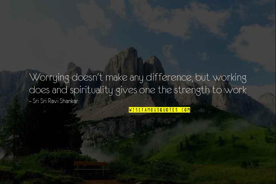 Televisio Quotes By Sri Sri Ravi Shankar: Worrying doesn't make any difference, but working does