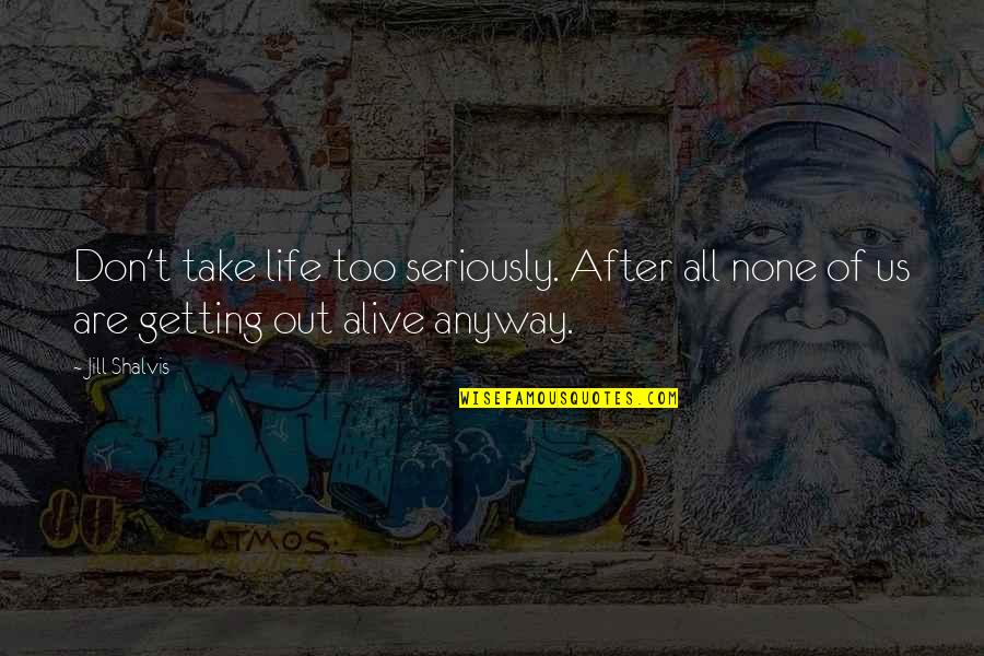 Television Advantages Quotes By Jill Shalvis: Don't take life too seriously. After all none
