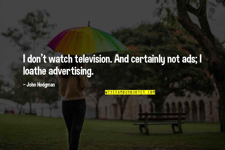 Television Advertising Quotes By John Hodgman: I don't watch television. And certainly not ads;