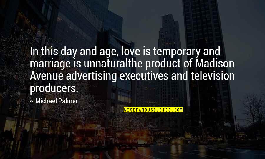 Television Advertising Quotes By Michael Palmer: In this day and age, love is temporary