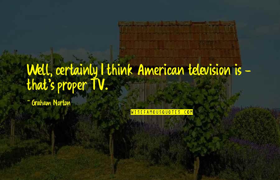 Television And American Quotes By Graham Norton: Well, certainly I think American television is -