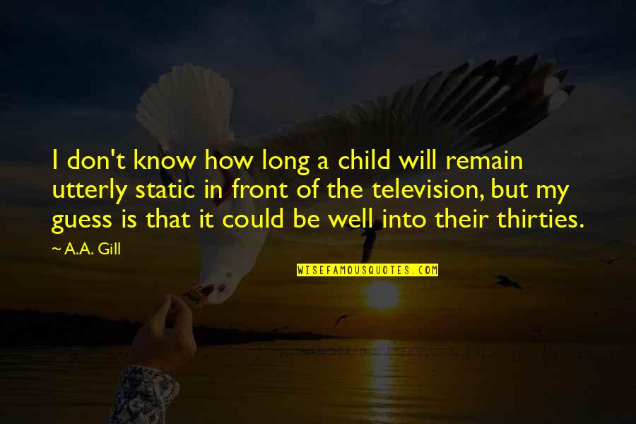 Television And Children Quotes By A.A. Gill: I don't know how long a child will