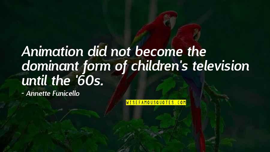 Television And Children Quotes By Annette Funicello: Animation did not become the dominant form of