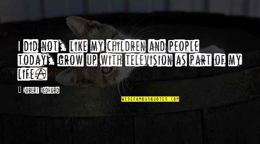 Television And Children Quotes By Robert Redford: I did not, like my children and people