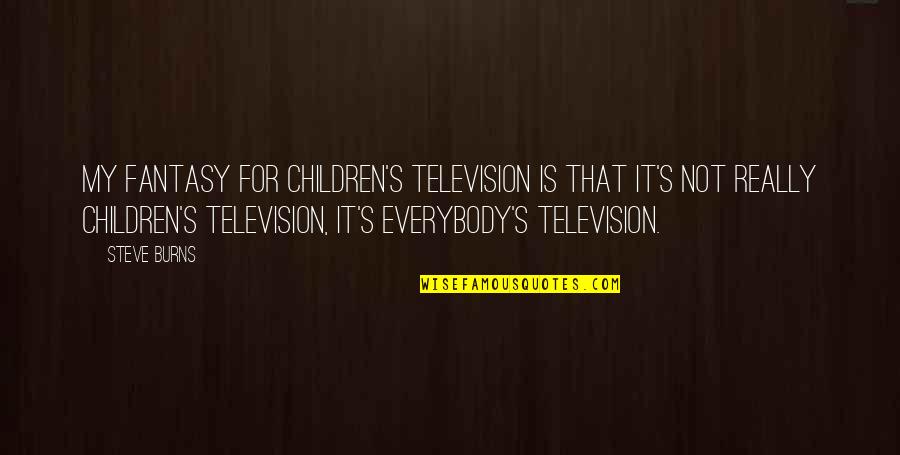 Television And Children Quotes By Steve Burns: My fantasy for children's television is that it's