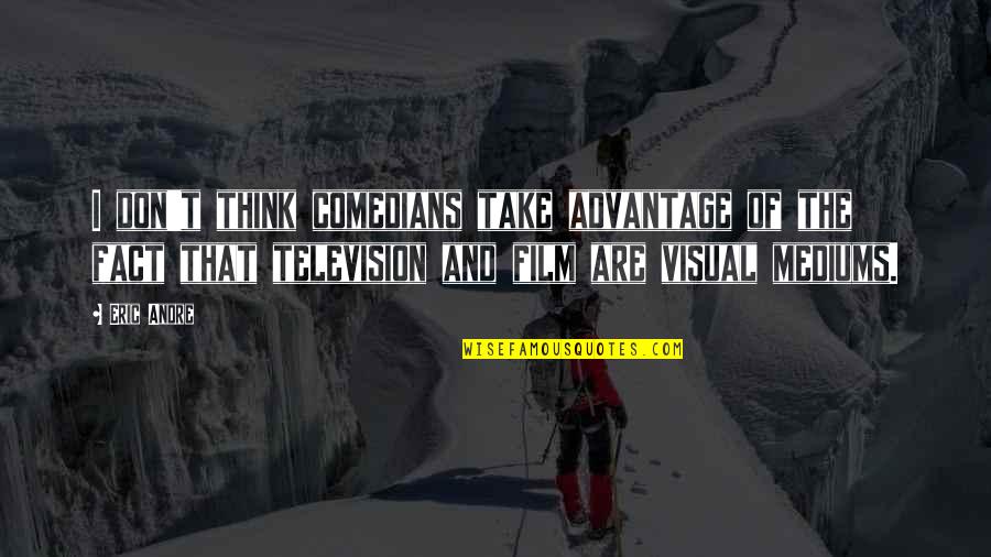 Television And Film Quotes By Eric Andre: I don't think comedians take advantage of the