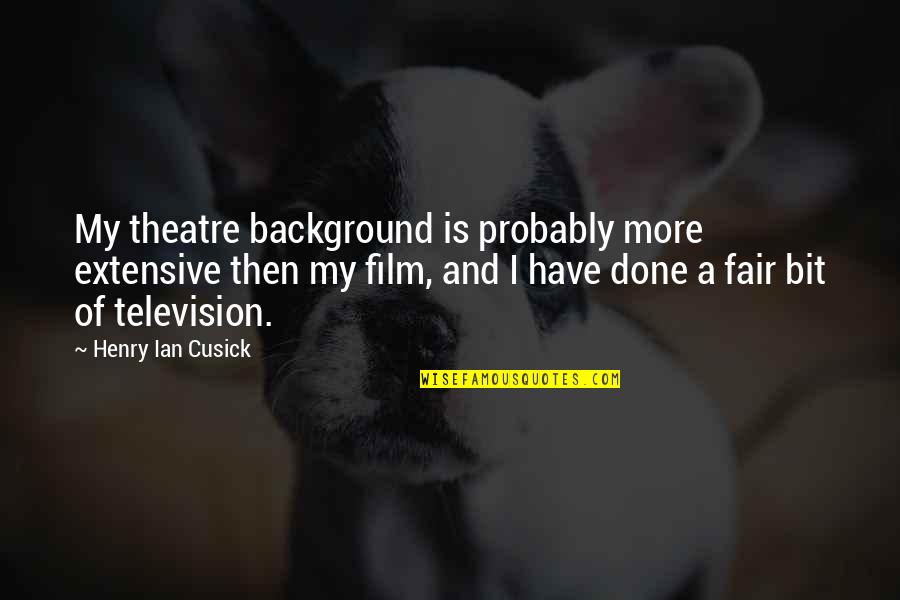 Television And Film Quotes By Henry Ian Cusick: My theatre background is probably more extensive then