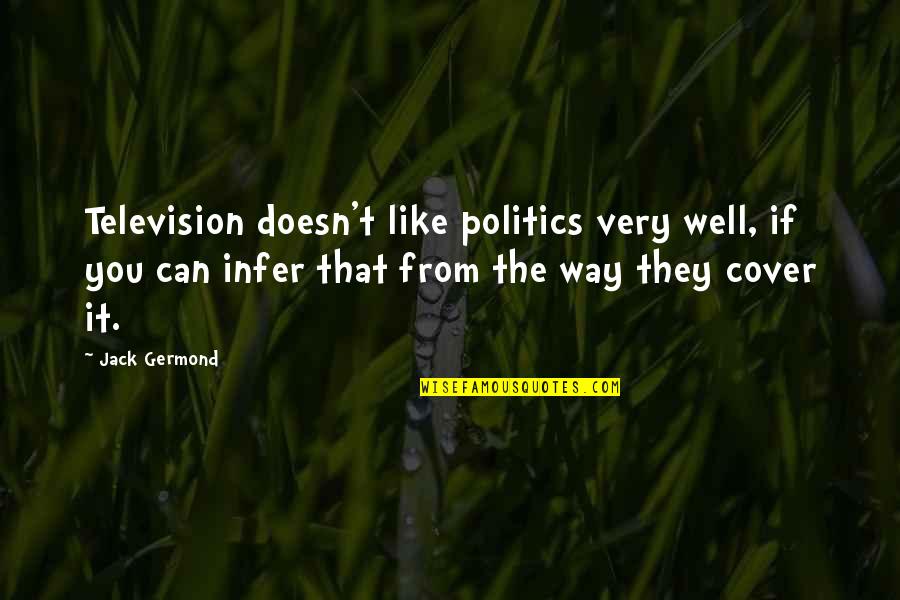 Television And Politics Quotes By Jack Germond: Television doesn't like politics very well, if you