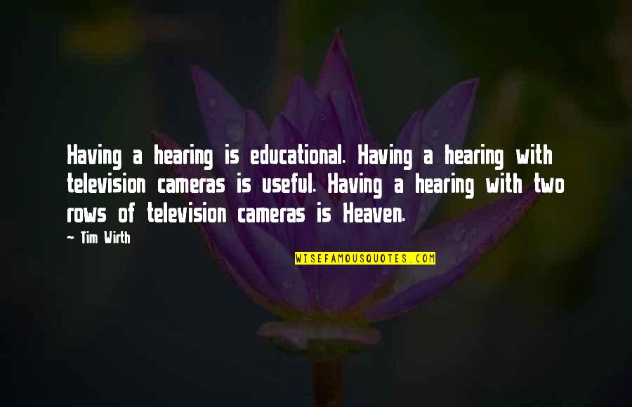 Television And Politics Quotes By Tim Wirth: Having a hearing is educational. Having a hearing