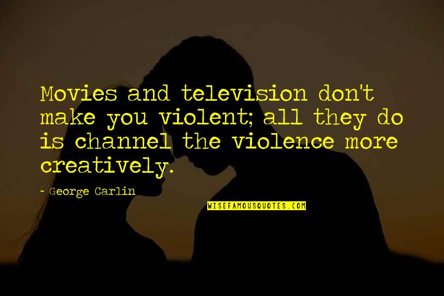 Television And Violence Quotes By George Carlin: Movies and television don't make you violent; all