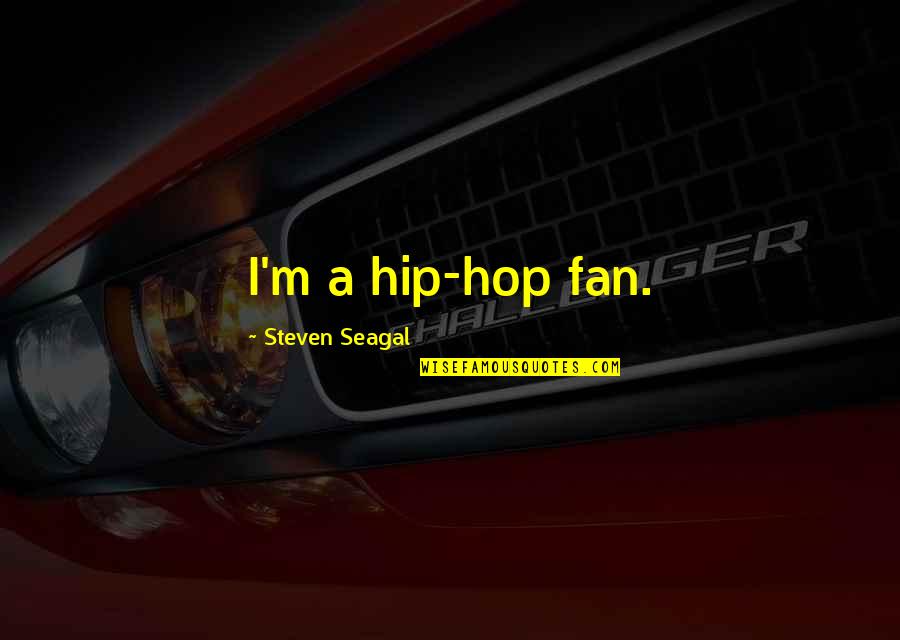 Television And Violence Quotes By Steven Seagal: I'm a hip-hop fan.