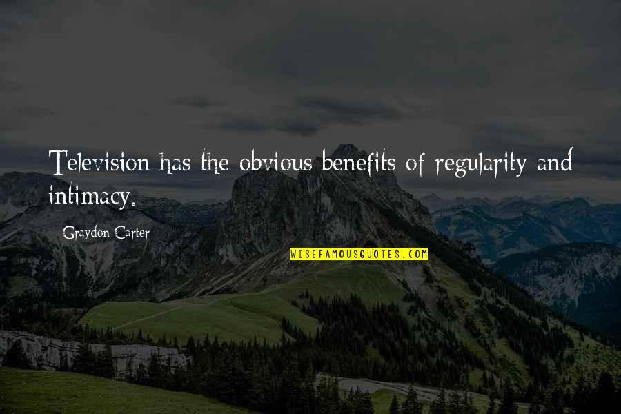 Television Benefits Quotes By Graydon Carter: Television has the obvious benefits of regularity and