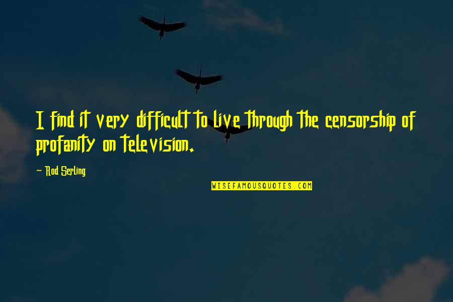 Television Censorship Quotes By Rod Serling: I find it very difficult to live through