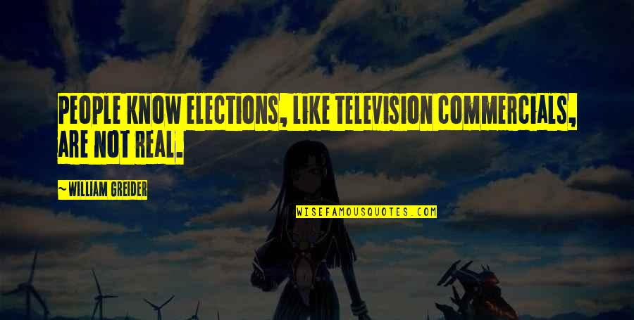 Television Commercials Quotes By William Greider: People know elections, like television commercials, are not