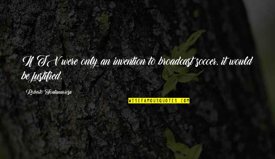 Television Invention Quotes By Roberto Fontanarrosa: If TV were only an invention to broadcast Television Invention Quotes By Roberto Fontanarrosa: If TV were only an invention to broadcast