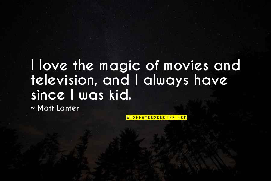 Television Love Quotes By Matt Lanter: I love the magic of movies and television,