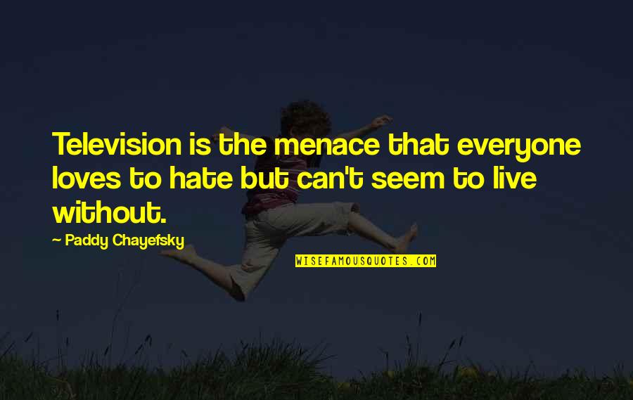 Television Love Quotes By Paddy Chayefsky: Television is the menace that everyone loves to Television Love Quotes By Paddy Chayefsky: Television is the menace that everyone loves to
