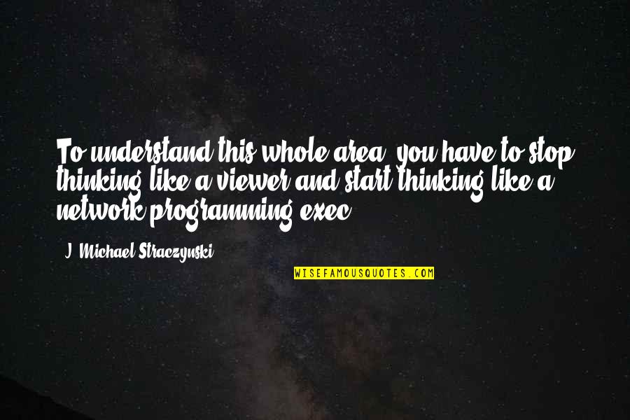 Television Programming Quotes By J. Michael Straczynski: To understand this whole area, you have to Television Programming Quotes By J. Michael Straczynski: To understand this whole area, you have to