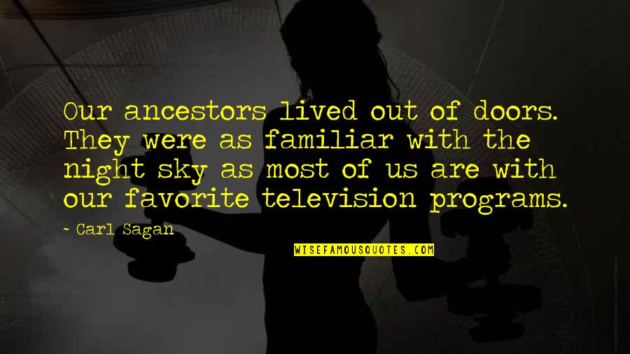 Television Programs Quotes By Carl Sagan: Our ancestors lived out of doors. They were Television Programs Quotes By Carl Sagan: Our ancestors lived out of doors. They were