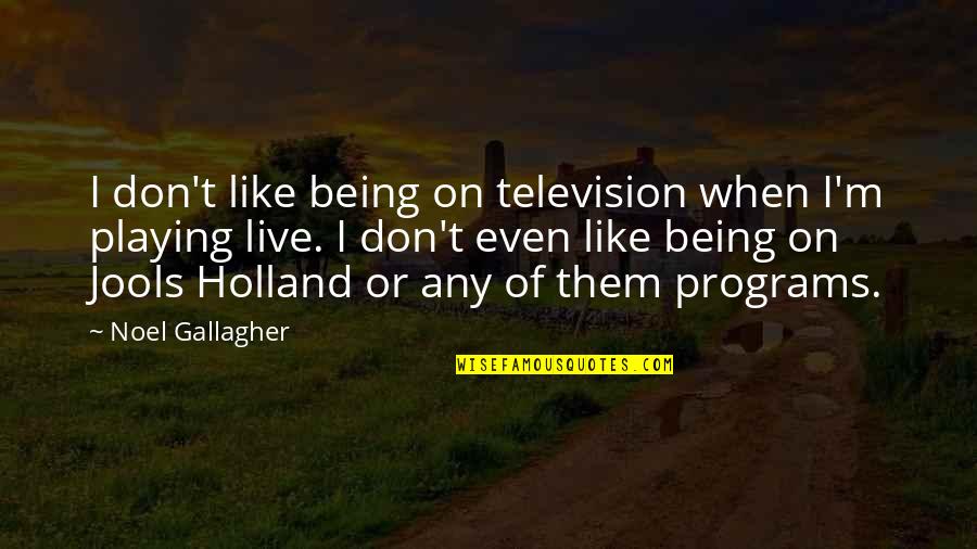 Television Programs Quotes By Noel Gallagher: I don't like being on television when I'm