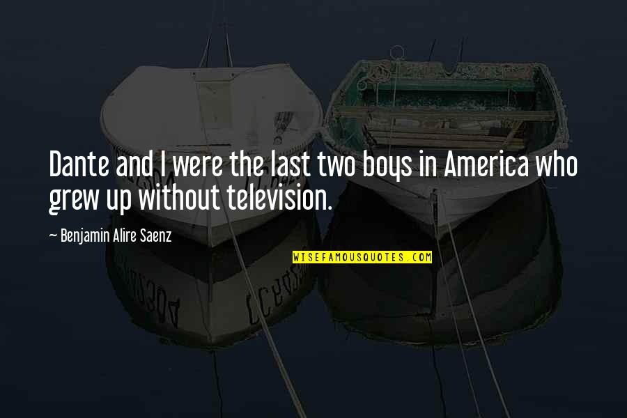 Television Quotes By Benjamin Alire Saenz: Dante and I were the last two boys