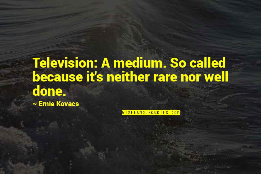 Television Quotes By Ernie Kovacs: Television: A medium. So called because it's neither