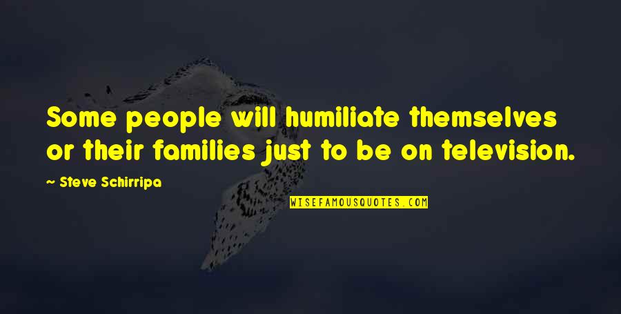 Television Quotes By Steve Schirripa: Some people will humiliate themselves or their families