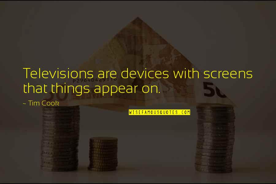 Television Quotes By Tim Cook: Televisions are devices with screens that things appear