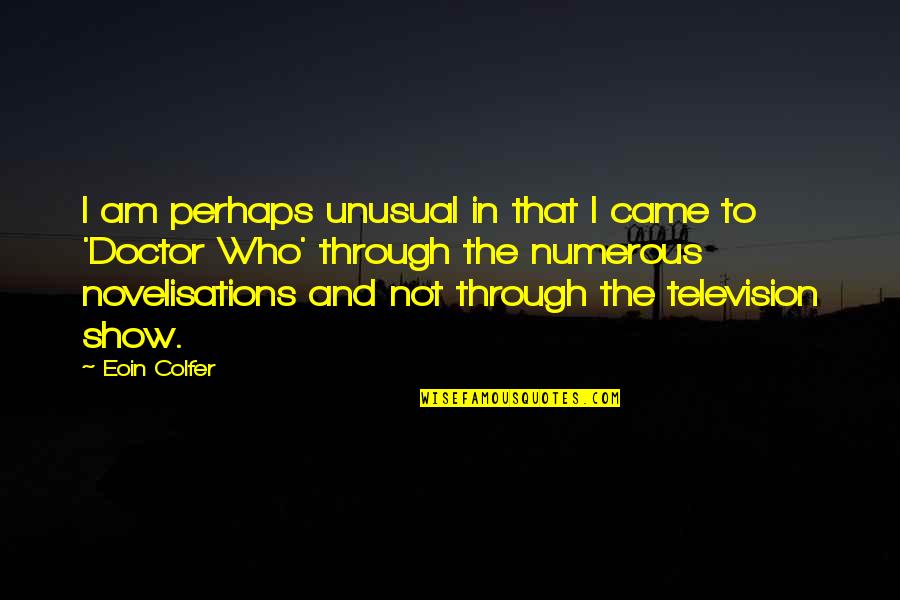 Television Show Quotes By Eoin Colfer: I am perhaps unusual in that I came
