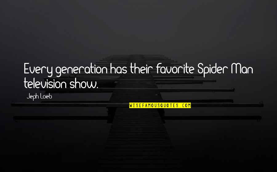 Television Show Quotes By Jeph Loeb: Every generation has their favorite Spider-Man television show.