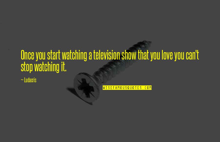 Television Show Quotes By Ludacris: Once you start watching a television show that