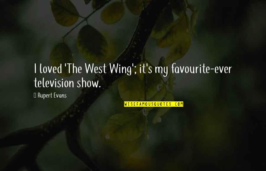 Television Show Quotes By Rupert Evans: I loved 'The West Wing'; it's my favourite-ever