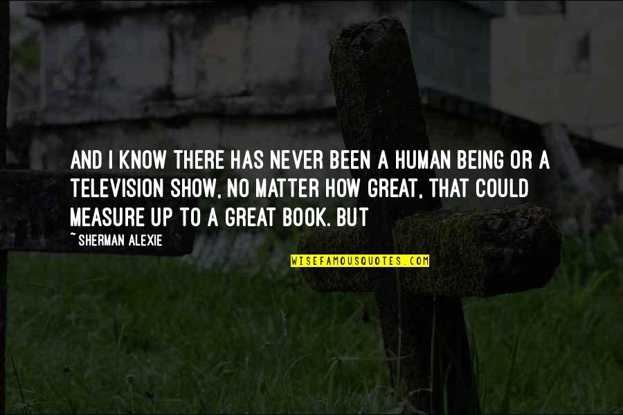 Television Show Quotes By Sherman Alexie: And I know there has never been a