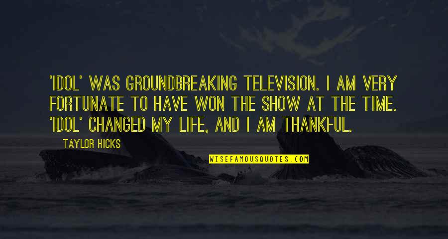 Television Show Quotes By Taylor Hicks: 'Idol' was groundbreaking television. I am very fortunate